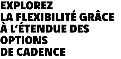 Explorez la flexibilité grâce à l étendue des options de Cadence 